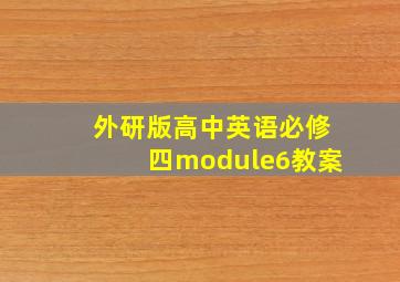 外研版高中英语必修四module6教案