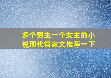 多个男主一个女主的小说现代管家文推荐一下