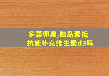 多囊卵巢,胰岛素抵抗能补充维生素d3吗