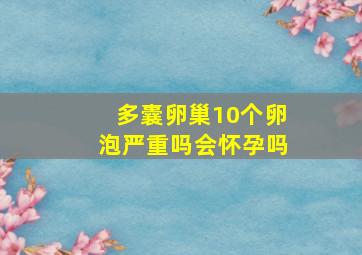 多囊卵巢10个卵泡严重吗会怀孕吗