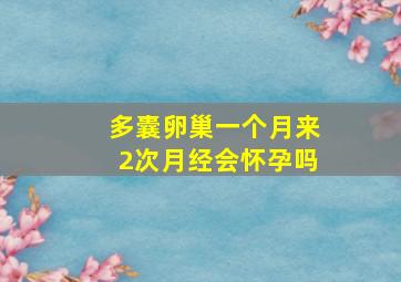 多囊卵巢一个月来2次月经会怀孕吗