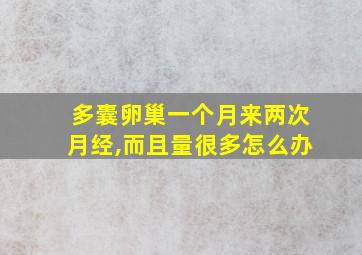 多囊卵巢一个月来两次月经,而且量很多怎么办