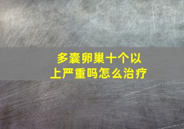 多囊卵巢十个以上严重吗怎么治疗