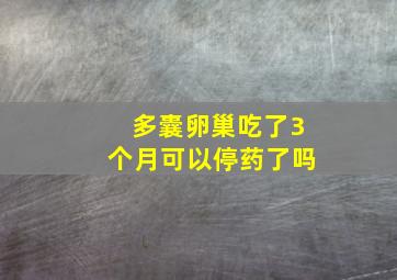 多囊卵巢吃了3个月可以停药了吗