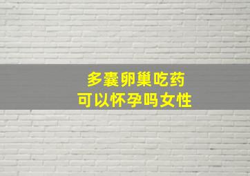 多囊卵巢吃药可以怀孕吗女性