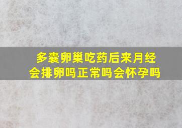 多囊卵巢吃药后来月经会排卵吗正常吗会怀孕吗