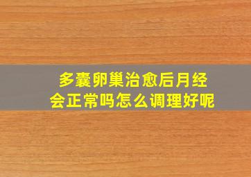 多囊卵巢治愈后月经会正常吗怎么调理好呢