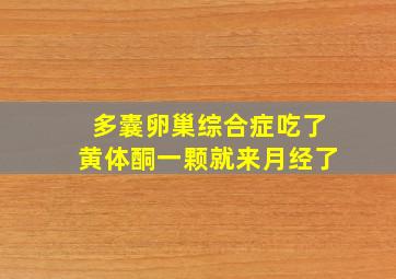 多囊卵巢综合症吃了黄体酮一颗就来月经了