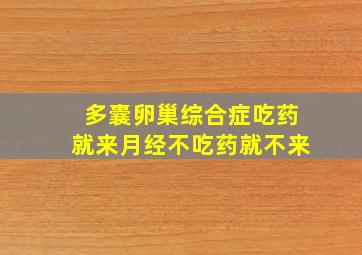 多囊卵巢综合症吃药就来月经不吃药就不来