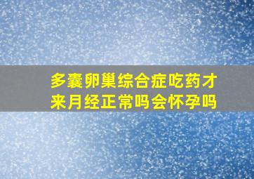 多囊卵巢综合症吃药才来月经正常吗会怀孕吗