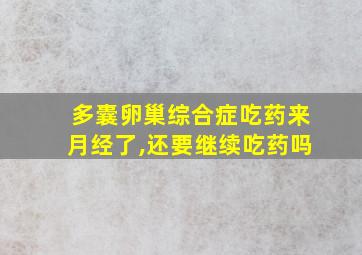 多囊卵巢综合症吃药来月经了,还要继续吃药吗