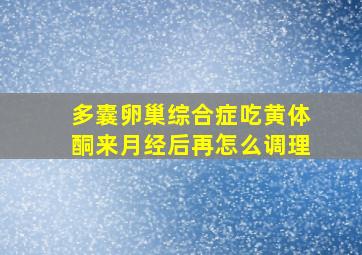 多囊卵巢综合症吃黄体酮来月经后再怎么调理