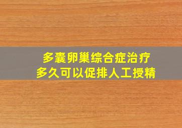 多囊卵巢综合症治疗多久可以促排人工授精