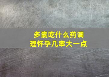 多囊吃什么药调理怀孕几率大一点