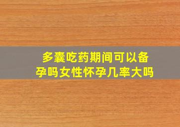 多囊吃药期间可以备孕吗女性怀孕几率大吗