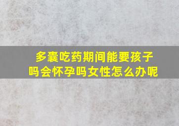 多囊吃药期间能要孩子吗会怀孕吗女性怎么办呢