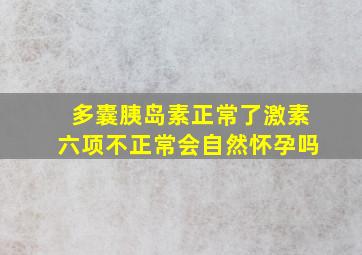 多囊胰岛素正常了激素六项不正常会自然怀孕吗