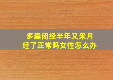 多囊闭经半年又来月经了正常吗女性怎么办