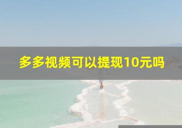 多多视频可以提现10元吗