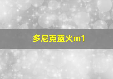 多尼克蓝火m1