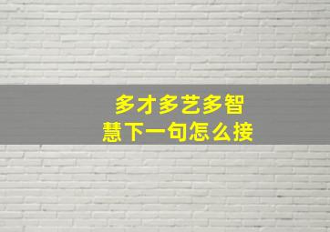 多才多艺多智慧下一句怎么接