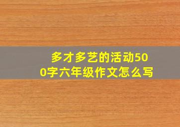 多才多艺的活动500字六年级作文怎么写