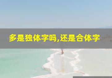 多是独体字吗,还是合体字