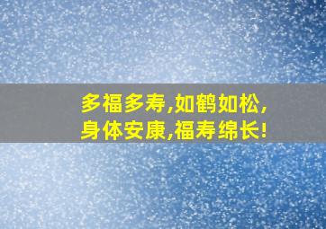 多福多寿,如鹤如松,身体安康,福寿绵长!