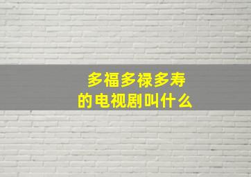 多福多禄多寿的电视剧叫什么