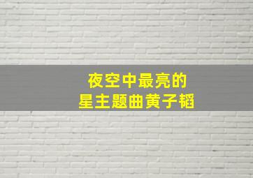 夜空中最亮的星主题曲黄子韬