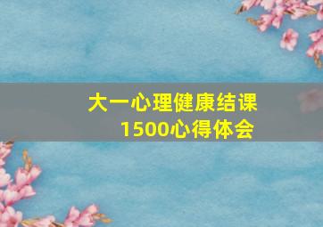 大一心理健康结课1500心得体会