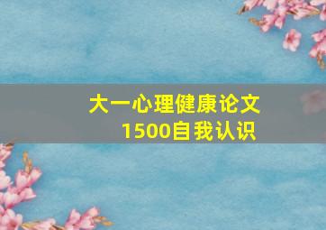 大一心理健康论文1500自我认识