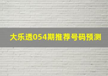 大乐透054期推荐号码预测