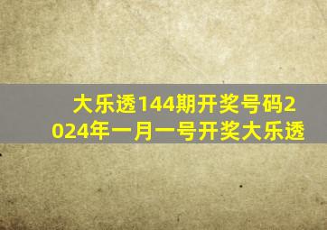 大乐透144期开奖号码2024年一月一号开奖大乐透