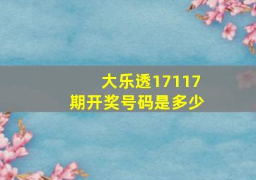 大乐透17117期开奖号码是多少