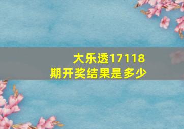 大乐透17118期开奖结果是多少