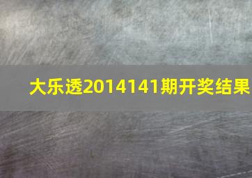 大乐透2014141期开奖结果