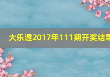 大乐透2017年111期开奖结果