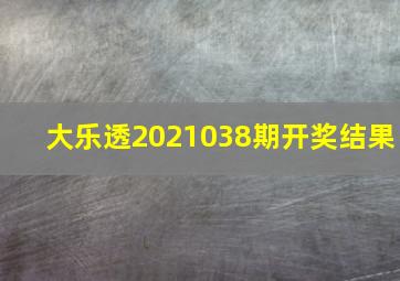 大乐透2021038期开奖结果