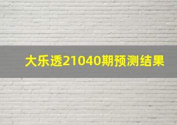 大乐透21040期预测结果