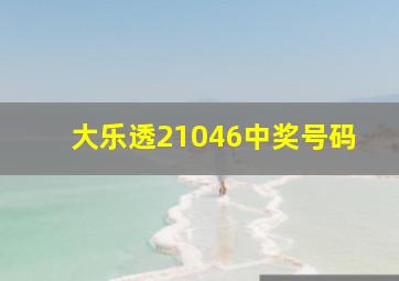 大乐透21046中奖号码