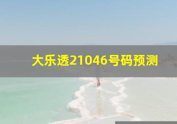 大乐透21046号码预测