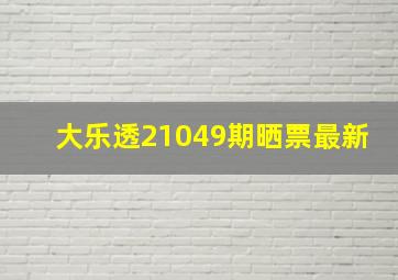 大乐透21049期晒票最新