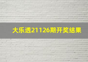 大乐透21126期开奖结果