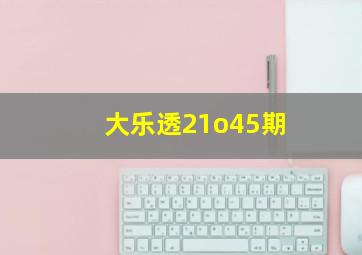 大乐透21o45期