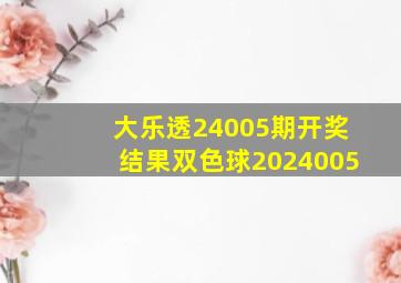 大乐透24005期开奖结果双色球2024005