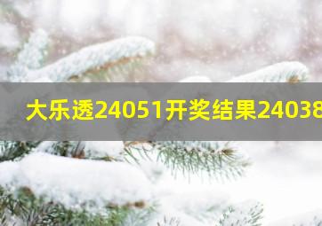 大乐透24051开奖结果24038期