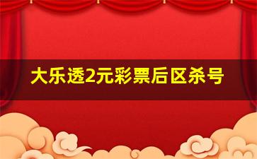 大乐透2元彩票后区杀号