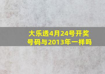 大乐透4月24号开奖号码与2013年一样吗