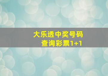 大乐透中奖号码查询彩票1+1